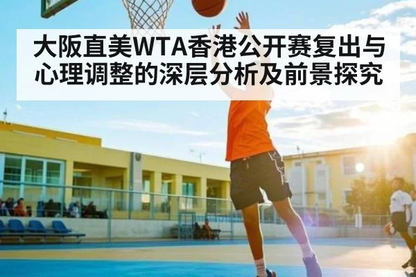 大阪直美WTA香港公开赛复出与心理调整的深层分析及前景探究 | kaiyun