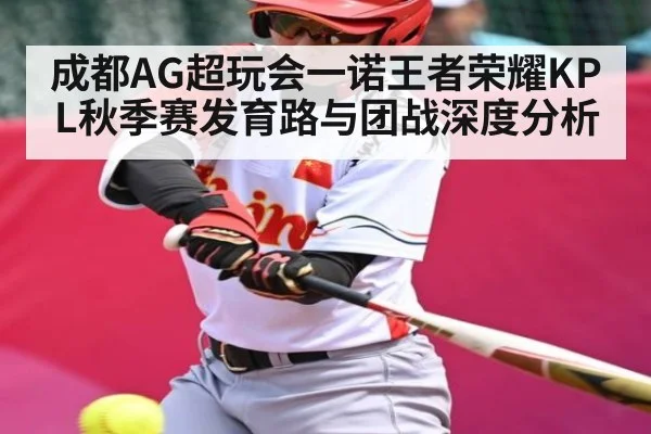成都AG超玩会一诺王者荣耀KPL秋季赛发育路与团战深度分析 | kaiyun